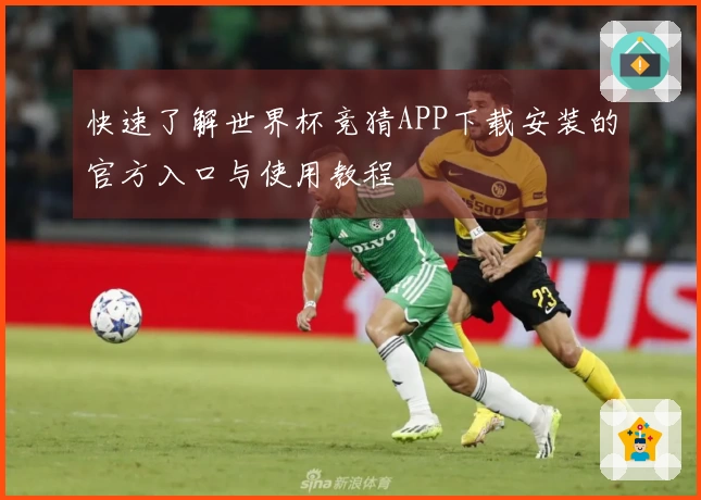 快速了解世界杯竞猜APP下载安装的官方入口与使用教程