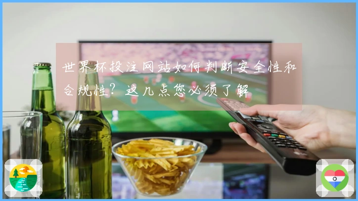 世界杯投注网站如何判断安全性和合规性？这几点您必须了解