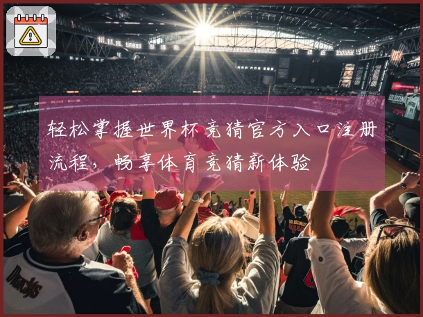 轻松掌握世界杯竞猜官方入口注册流程，畅享体育竞猜新体验