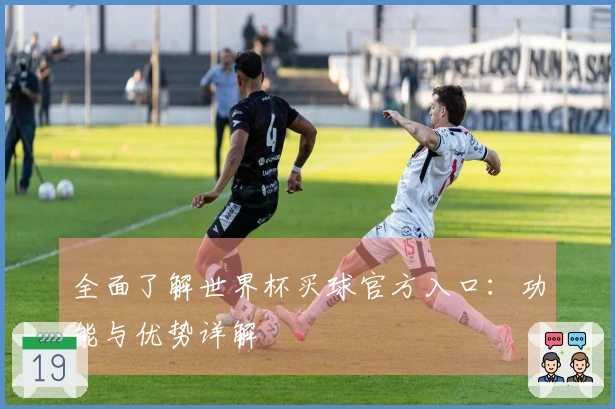 全面了解世界杯买球官方入口：功能与优势详解